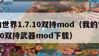 我的世界1.7.10双持mod（我的世界1710双持武器mod下载）